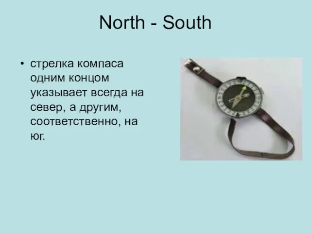 North - South стрелка компаса одним концом указывает всегда на север, а другим, соответственно, на юг.