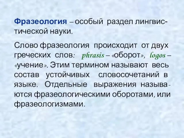 Фразеология – особый раздел лингвис-тической науки. Слово фразеология происходит от двух греческих