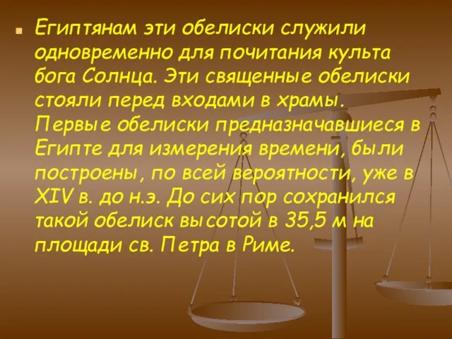 Египтянам эти обелиски служили одновременно для почитания культа бога Солнца. Эти священные