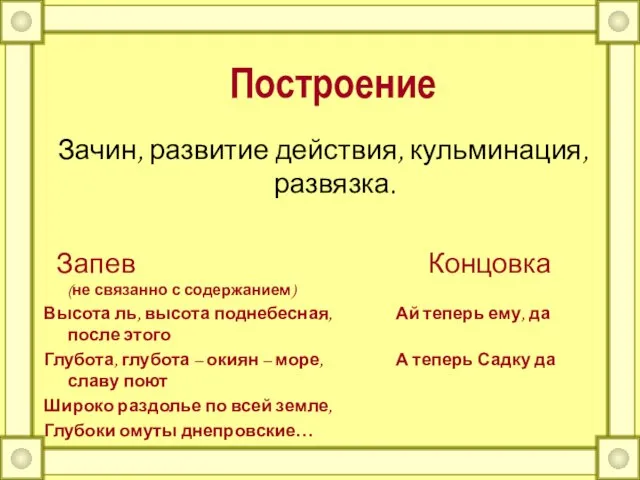 Построение Зачин, развитие действия, кульминация, развязка. Запев Концовка (не связанно с содержанием)