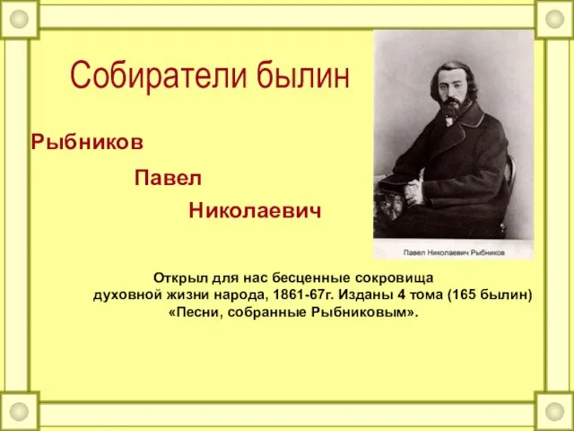 Собиратели былин Открыл для нас бесценные сокровища духовной жизни народа, 1861-67г. Изданы