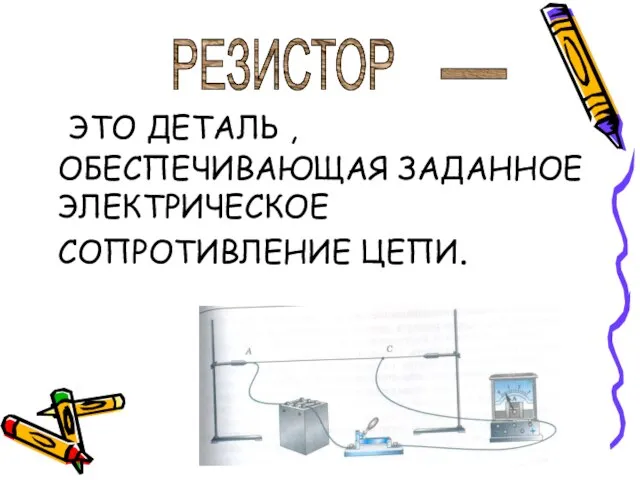 ЭТО ДЕТАЛЬ , ОБЕСПЕЧИВАЮЩАЯ ЗАДАННОЕ ЭЛЕКТРИЧЕСКОЕ СОПРОТИВЛЕНИЕ ЦЕПИ. РЕЗИСТОР _