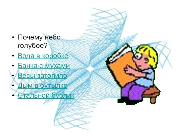 Почему небо голубое? Вода в коробке Банка с мухами Весы затопило Дым в бутылке Стальной бублик