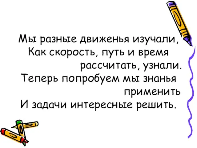 Мы разные движенья изучали, Как скорость, путь и время рассчитать, узнали. Теперь