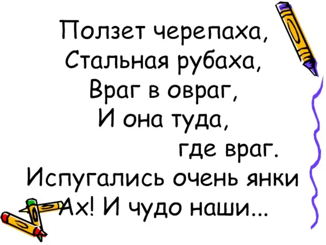 Ползет черепаха, Стальная рубаха, Враг в овраг, И она туда, где враг.