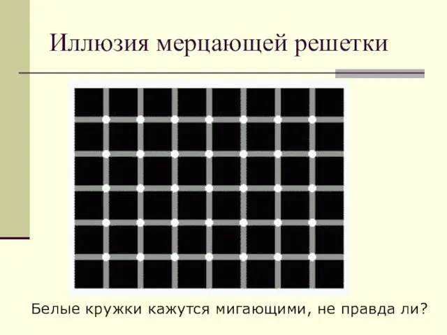 Иллюзия мерцающей решетки Белые кружки кажутся мигающими, не правда ли?