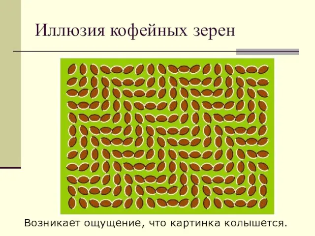 Иллюзия кофейных зерен Возникает ощущение, что картинка колышется.