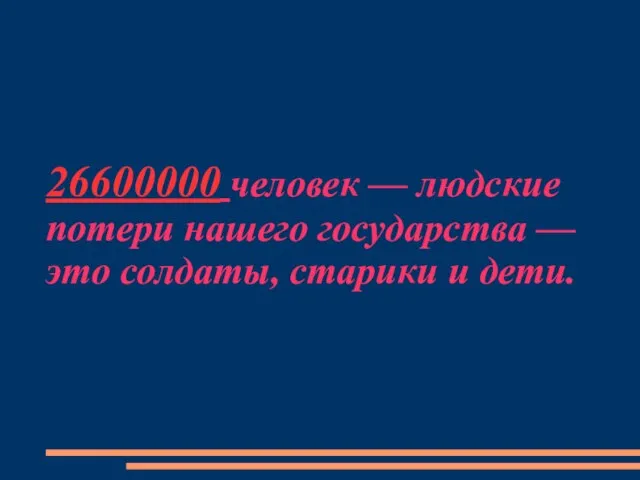 26600000 человек — людские потери нашего государства — это солдаты, старики и дети.