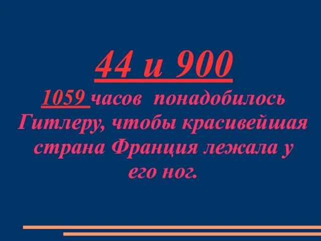 44 и 900 1059 часов понадобилось Гитлеру, чтобы красивейшая страна Франция лежала у его ног.