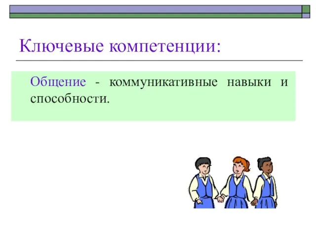 Ключевые компетенции: Общение - коммуникативные навыки и способности.