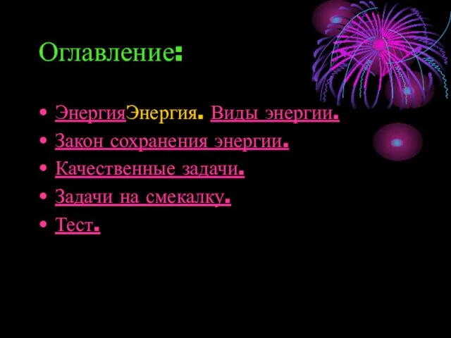 Оглавление: ЭнергияЭнергия. Виды энергии. Закон сохранения энергии. Качественные задачи. Задачи на смекалку. Тест.