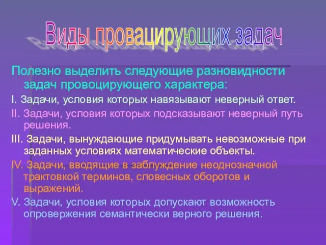 Полезно выделить следующие разновидности задач провоцирующего характера: I. Задачи, условия которых навязывают