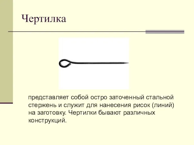 Чертилка представляет собой остро заточенный стальной стержень и служит для нанесения рисок