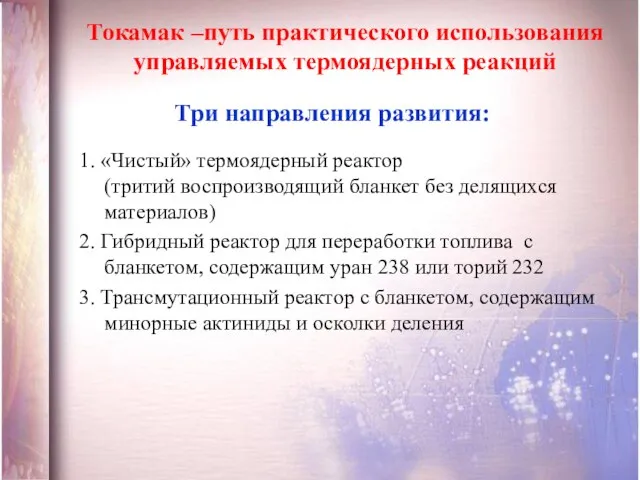 Токамак –путь практического использования управляемых термоядерных реакций Три направления развития: 1. «Чистый»