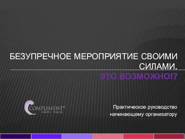 Практическое руководство начинающему организатору БЕЗУПРЕЧНОЕ МЕРОПРИЯТИЕ СВОИМИ СИЛАМИ. ЭТО ВОЗМОЖНО!?