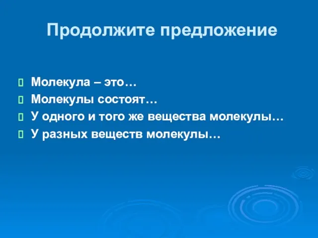 Продолжите предложение Молекула – это… Молекулы состоят… У одного и того же