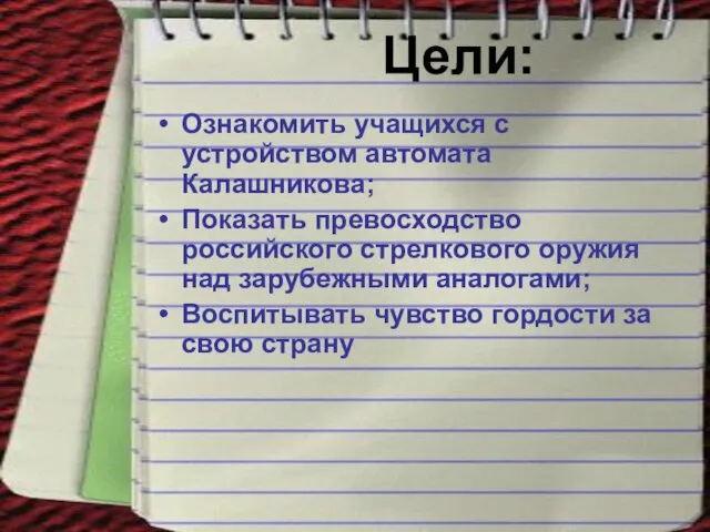 Цели: Ознакомить учащихся с устройством автомата Калашникова; Показать превосходство российского стрелкового оружия