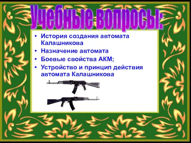 История создания автомата Калашникова Назначение автомата Боевые свойства АКМ; Устройство и принцип