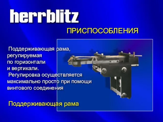 ПРИСПОСОБЛЕНИЯ Поддерживающая рама Поддерживающая рама, регулируемая по горизонтали и вертикали. Регулировка осуществляется