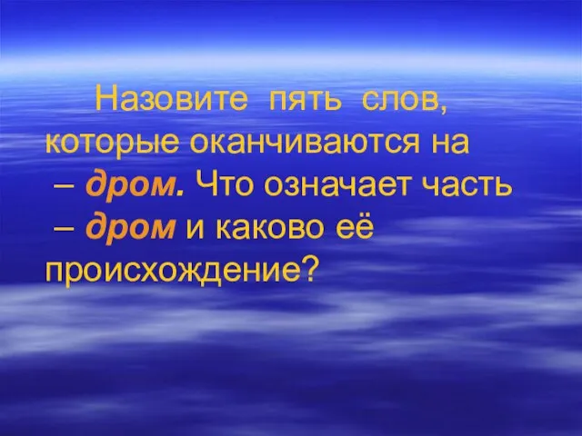 Назовите пять слов, которые оканчиваются на – дром. Что означает часть –