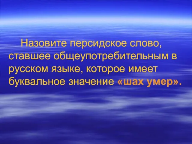 Назовите персидское слово, ставшее общеупотребительным в русском языке, которое имеет буквальное значение «шах умер».