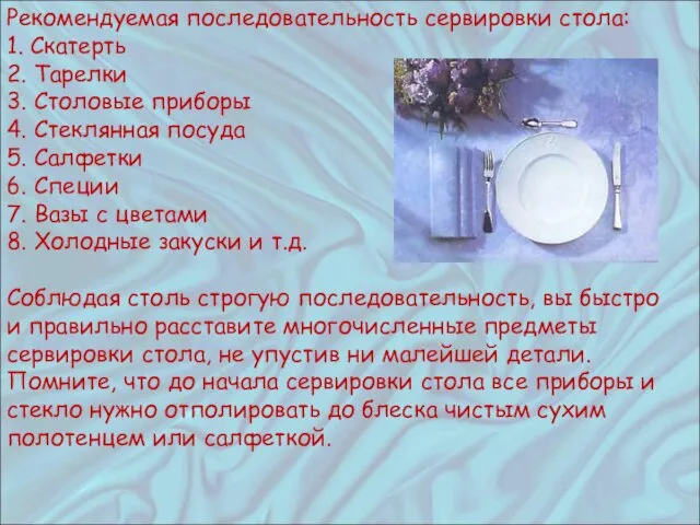 Рекомендуемая последовательность сервировки стола: 1. Скатерть 2. Тарелки 3. Столовые приборы 4.