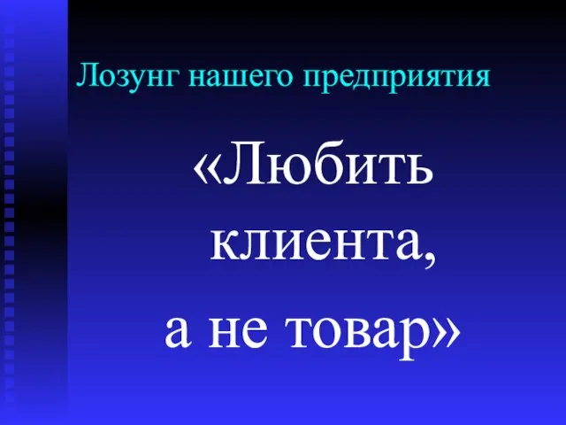 Лозунг нашего предприятия «Любить клиента, а не товар»