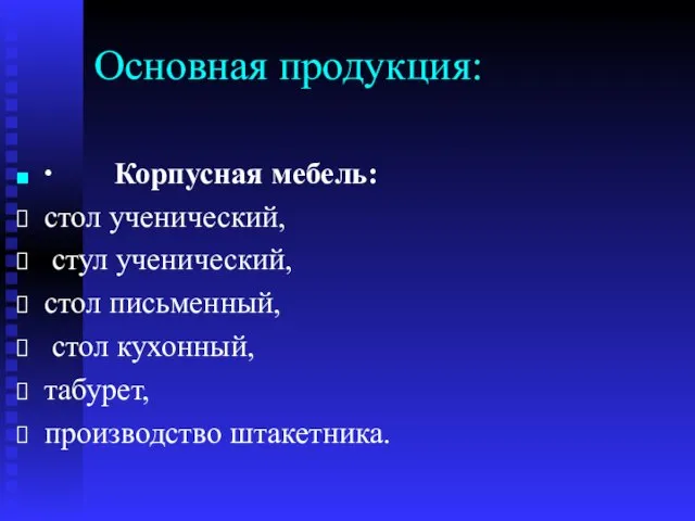 Основная продукция: ∙ Корпусная мебель: стол ученический, стул ученический, стол письменный, стол кухонный, табурет, производство штакетника.