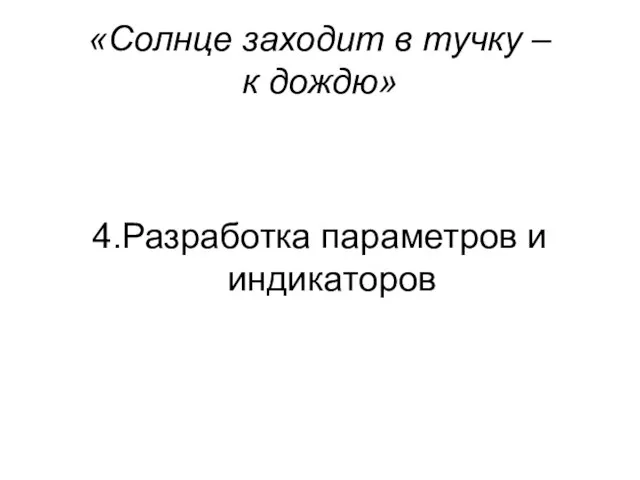 «Солнце заходит в тучку – к дождю» 4.Разработка параметров и индикаторов