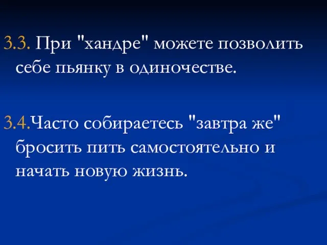 3.3. При "хандре" можете позволить себе пьянку в одиночестве. 3.4.Часто собираетесь "завтра