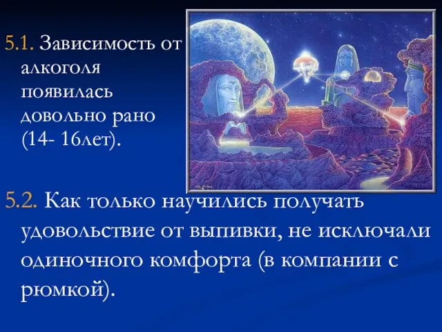 5.1. Зависимость от алкоголя появилась довольно рано (14- 16лет). 5.2. Как только