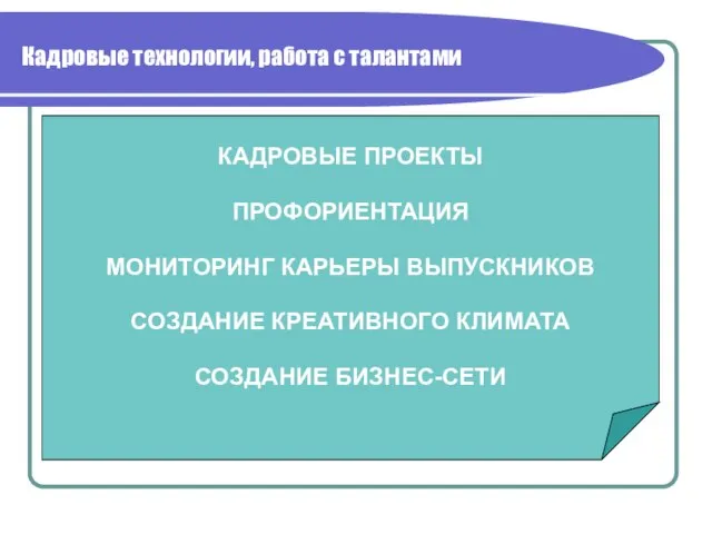 Кадровые технологии, работа с талантами КАДРОВЫЕ ПРОЕКТЫ ПРОФОРИЕНТАЦИЯ МОНИТОРИНГ КАРЬЕРЫ ВЫПУСКНИКОВ СОЗДАНИЕ КРЕАТИВНОГО КЛИМАТА СОЗДАНИЕ БИЗНЕС-СЕТИ