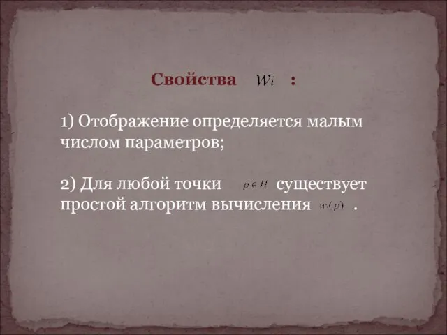 Свойства : 1) Отображение определяется малым числом параметров; 2) Для любой точки