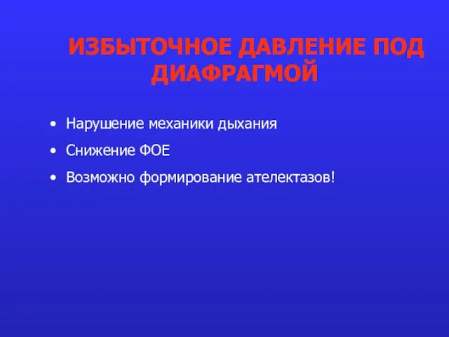 Нарушение механики дыхания Снижение ФОЕ Возможно формирование ателектазов! ИЗБЫТОЧНОЕ ДАВЛЕНИЕ ПОД ДИАФРАГМОЙ