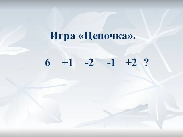 Игра «Цепочка». 6 +1 -2 -1 +2 ?