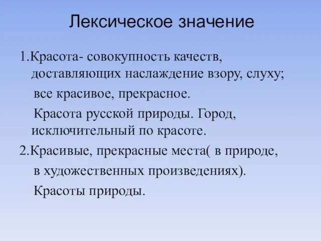 Лексическое значение 1.Красота- совокупность качеств, доставляющих наслаждение взору, слуху; все красивое, прекрасное.