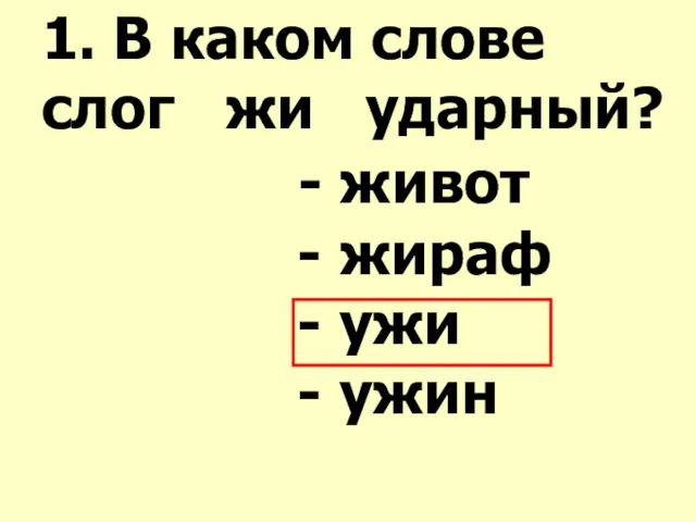 1. В каком слове слог жи ударный? - живот - жираф - ужи - ужин