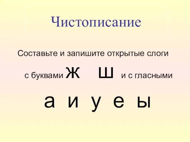 Чистописание Составьте и запишите открытые слоги с буквами ж ш и с