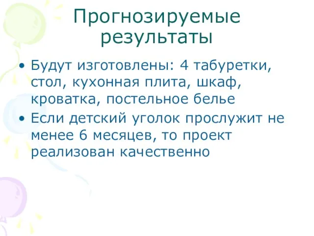 Прогнозируемые результаты Будут изготовлены: 4 табуретки, стол, кухонная плита, шкаф, кроватка, постельное