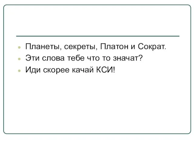 Планеты, секреты, Платон и Сократ. Эти слова тебе что то значат? Иди скорее качай КСИ!