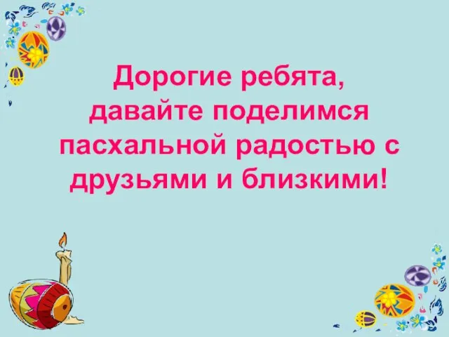 Дорогие ребята, давайте поделимся пасхальной радостью с друзьями и близкими!