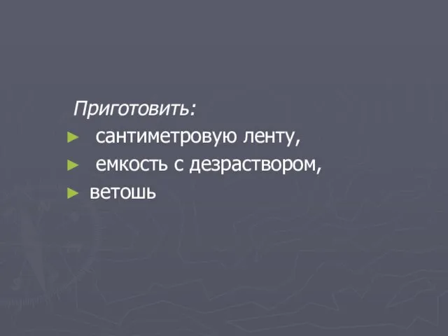 Приготовить: сантиметровую ленту, емкость с дезраствором, ветошь