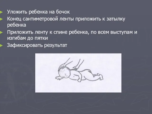 Уложить ребенка на бочок Конец сантиметровой ленты приложить к затылку ребенка Приложить