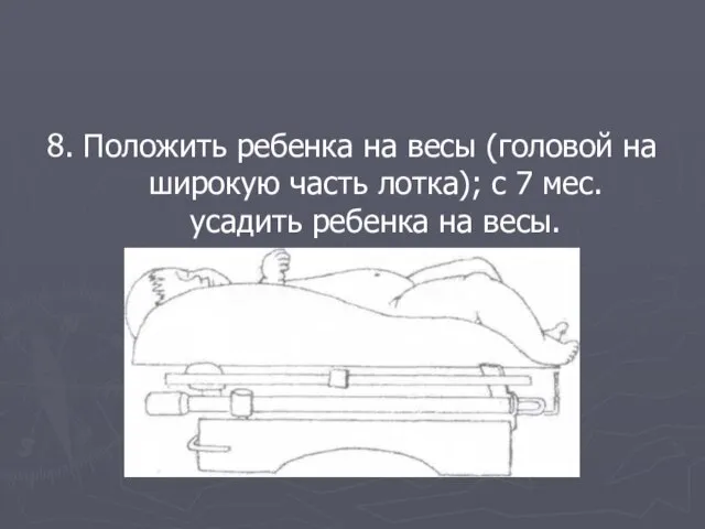 8. Положить ребенка на весы (головой на широкую часть лотка); с 7