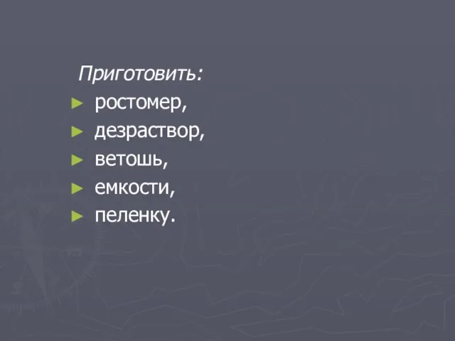 Приготовить: ростомер, дезраствор, ветошь, емкости, пеленку.