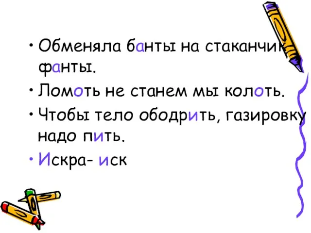 Обменяла банты на стаканчик фанты. Ломоть не станем мы колоть. Чтобы тело