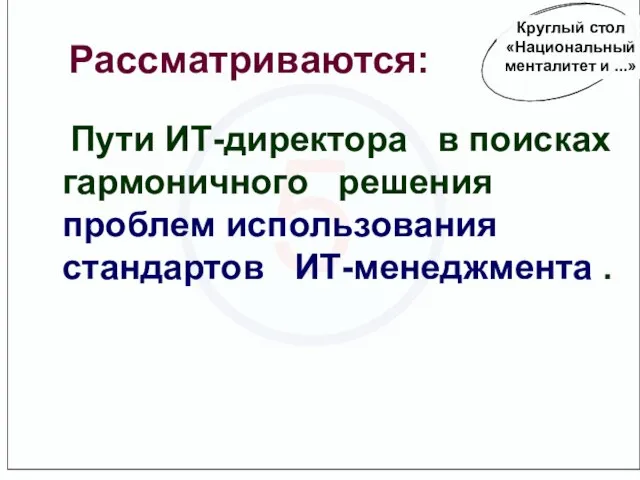 5 Рассматриваются: Пути ИТ-директора в поисках гармоничного решения проблем использования стандартов ИТ-менеджмента .