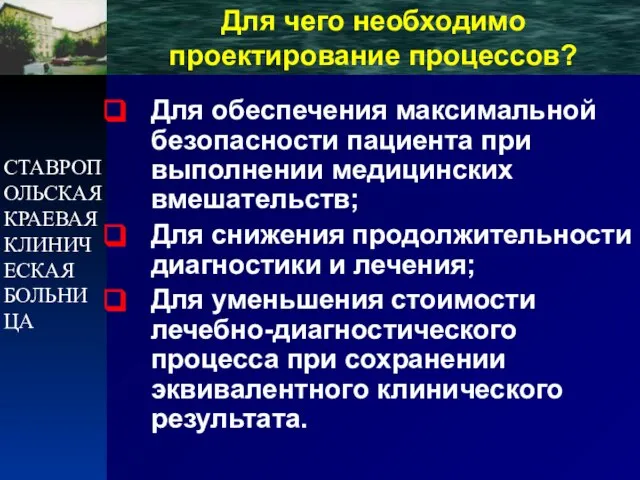 СТАВРОПОЛЬСКАЯ КРАЕВАЯ КЛИНИЧЕСКАЯ БОЛЬНИЦА Для чего необходимо проектирование процессов? Для обеспечения максимальной