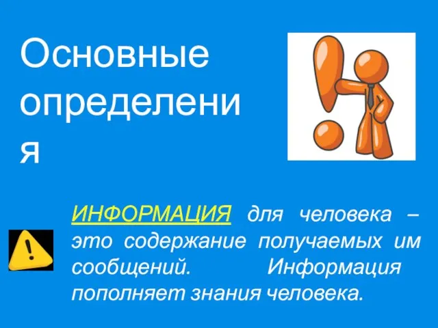 ИНФОРМАЦИЯ для человека – это содержание получаемых им сообщений. Информация пополняет знания человека. Основные определения