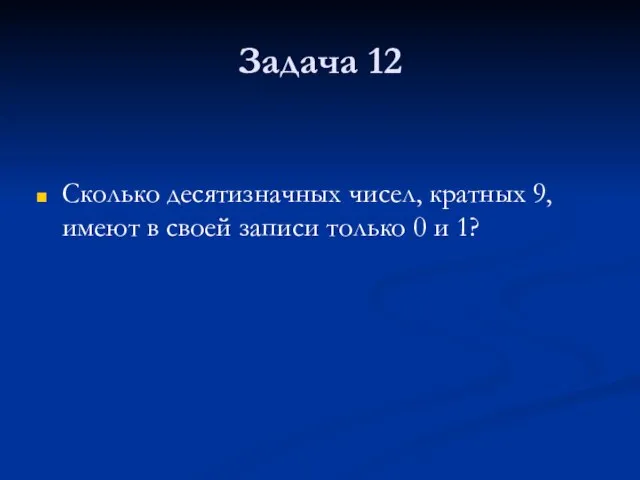 Задача 12 Сколько десятизначных чисел, кратных 9, имеют в своей записи только 0 и 1?